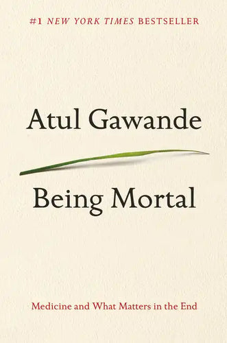 Being Mortal: Medicine and What Matters in the End - Hardcover