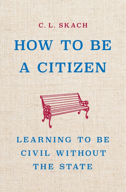 How to Be a Citizen: Learning to Be Civil Without the State - Hardcover