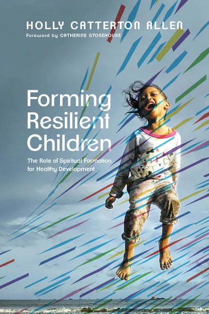 Forming Resilient Children: The Role of Spiritual Formation for Healthy Development - Paperback
