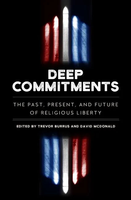 Deep Commitments: The Past, Present, and Future of Religious Liberty - Paperback