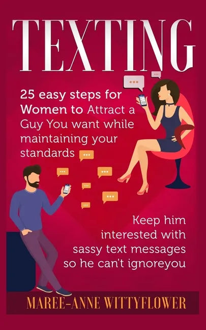 Texting: 25 easy steps for Women to attract a Guy You want while maintaining your standards, keep him interested with sassy tex - Paperback