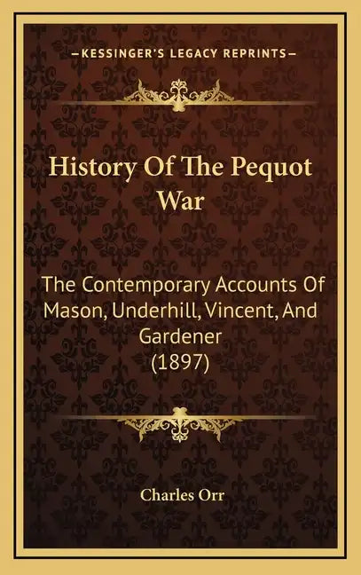 History Of The Pequot War: The Contemporary Accounts Of Mason, Underhill, Vincent, And Gardener (1897) - Hardcover
