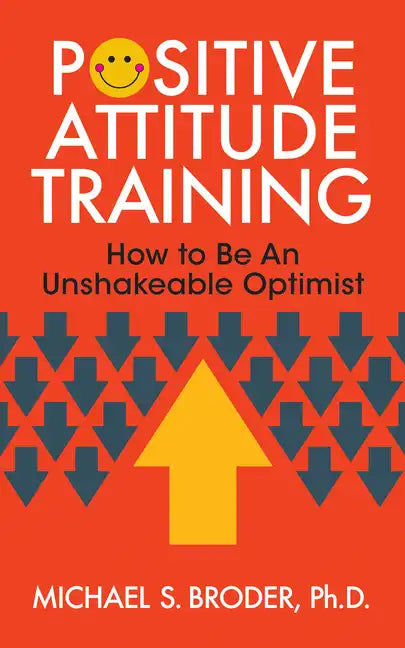 Positive Attitude Training: How to Be an Unshakable Optimist - Paperback