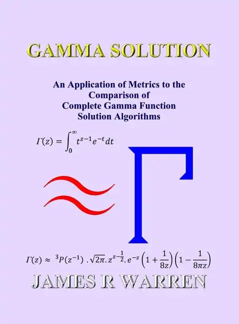 Gamma Solution: An Application of Metrics to the Comparison of Complete Gamma Function Solution Algorithms - Hardcover