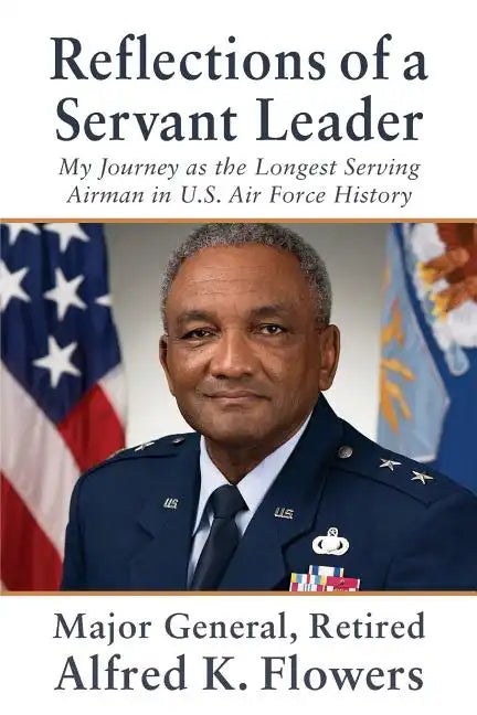 Reflections of a Servant Leader: My Journey as the Longest Serving Airman in U. S. Air Force History - Paperback