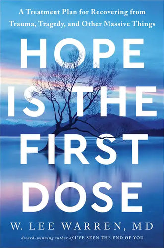 Hope Is the First Dose: A Treatment Plan for Recovering from Trauma, Tragedy, and Other Massive Things - Hardcover