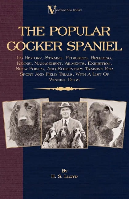 The Popular Cocker Spaniel - Its History, Strains, Pedigrees, Breeding, Kennel Management, Ailments, Exhibition, Show Points, And Elementary Training - Paperback