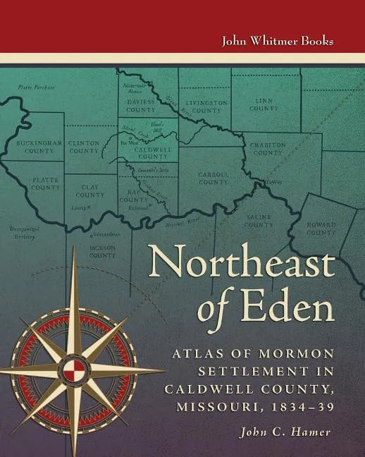 Northeast of Eden: Atlas of Mormon Settlement in Caldwell County, Missour, 1834-39 - Paperback