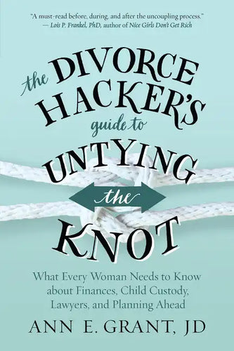 The Divorce Hacker's Guide to Untying the Knot: What Every Woman Needs to Know about Finances, Child Custody, Lawyers, and Planning Ahead - Paperback
