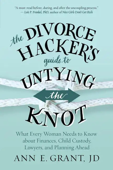 The Divorce Hacker's Guide to Untying the Knot: What Every Woman Needs to Know about Finances, Child Custody, Lawyers, and Planning Ahead - Paperback