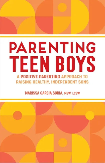 Parenting Teen Boys: A Positive Parenting Approach to Raising Healthy, Independent Sons - Paperback