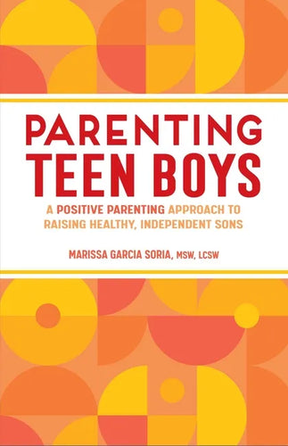 Parenting Teen Boys: A Positive Parenting Approach to Raising Healthy, Independent Sons - Paperback