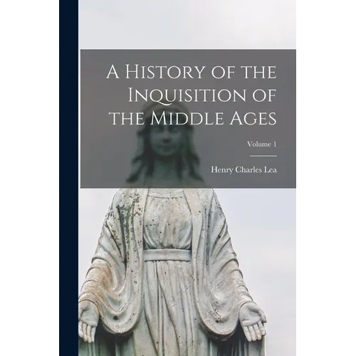 A History of the Inquisition of the Middle Ages; Volume 1 - Paperback