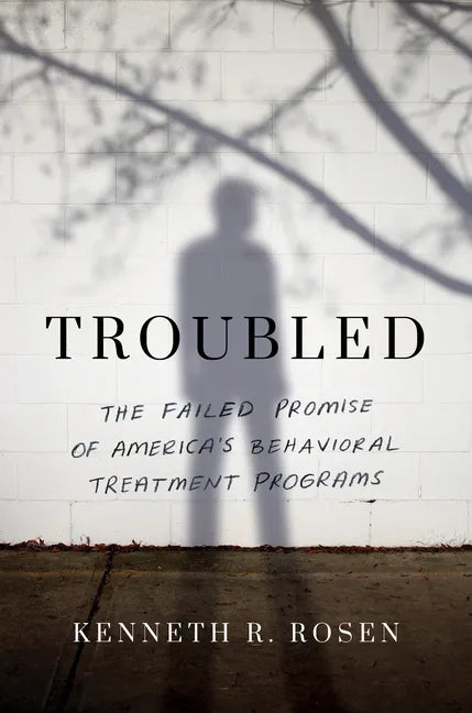 Troubled: The Failed Promise of America's Behavioral Treatment Programs - Paperback