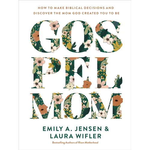 Gospel Mom: How to Make Biblical Decisions and Discover the Mom God Created You to Be - Hardcover