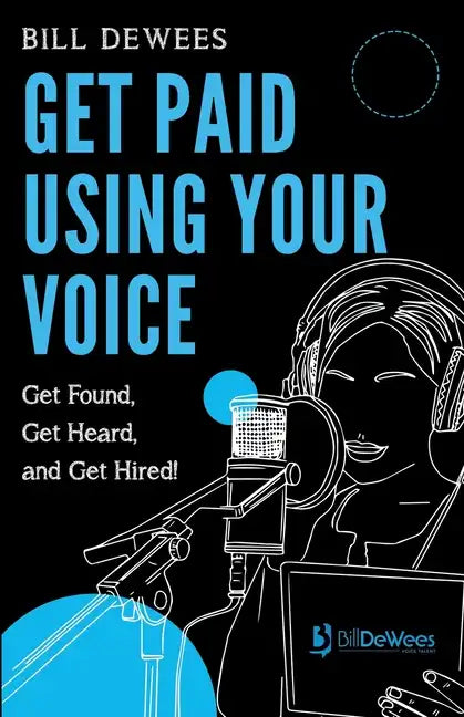 Get Paid Using Your Voice: Get Found, Get Heard, and Get Hired! - Paperback