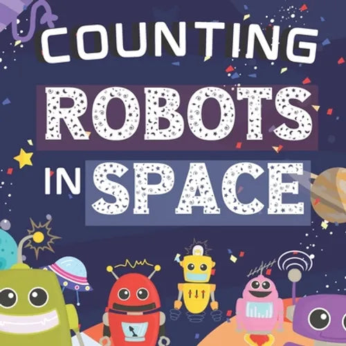 Counting Robots In Space: Fun Educational Gifts For Kids Ages 2-4 - Counts From Numbers 1-10 - Great For Both Boys And Girls, Features Cute Robo - Paperback