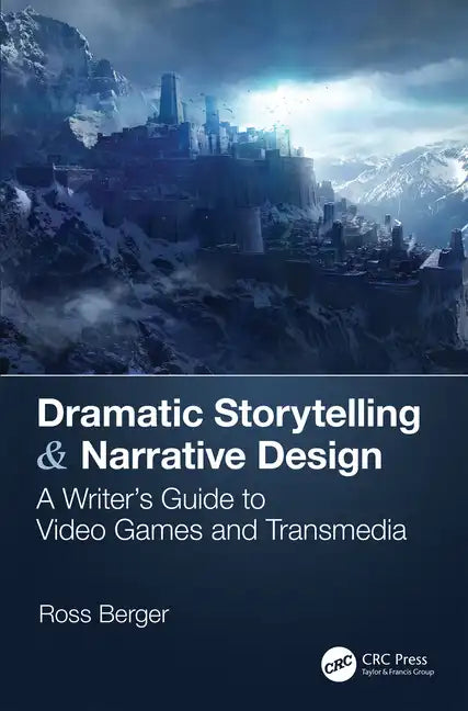 Dramatic Storytelling & Narrative Design: A Writer's Guide to Video Games and Transmedia - Paperback