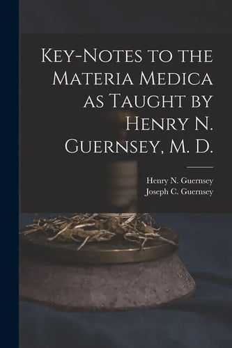 Key-notes to the Materia Medica as Taught by Henry N. Guernsey, M. D. - Paperback