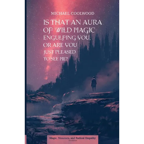 Is That An Aura of Wild Magic Engulfing You, Or Are You Just Pleased To See Me? - Paperback