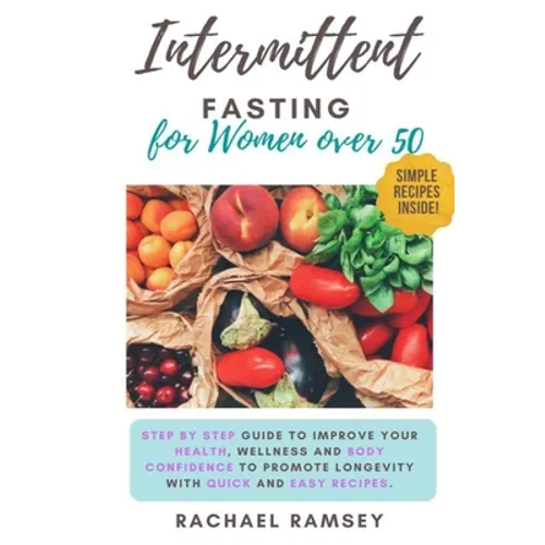 Intermittent Fasting for Women Over 50: Step by Step Guide to Improve your Health, Wellness and Body Confidence to Promote Longevity with Quick and Ea - Paperback