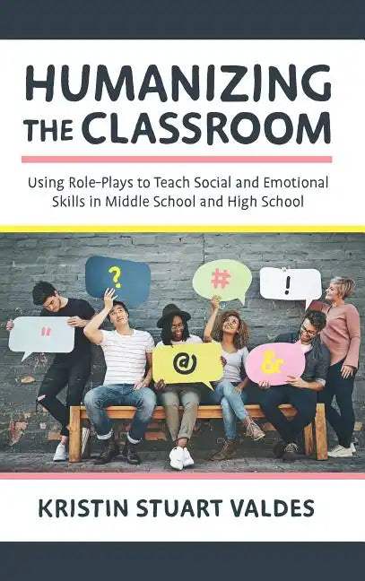 Humanizing the Classroom: Using Role-Plays to Teach Social and Emotional Skills in Middle School and High School - Hardcover