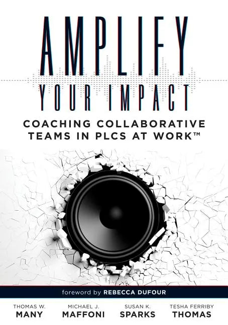 Amplify Your Impact: Coaching Collaborative Teams in Plcs (Instructional Leadership Development and Coaching Methods for Collaborative Learning) - Paperback