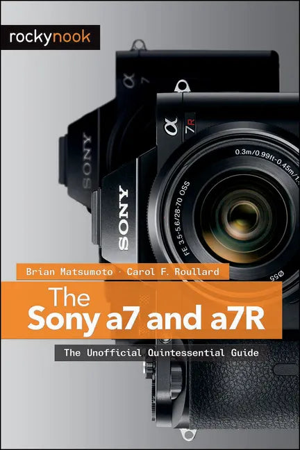 The Sony a7 and a7R: The Unofficial Quintessential Guide - Paperback