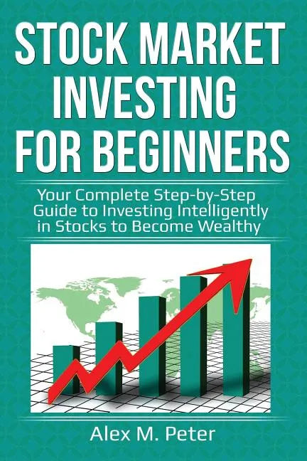 Stock Market Investing for Beginners: Your Complete Step-by-Step Guide to Investing Intelligently in Stocks to Become Wealthy - Paperback