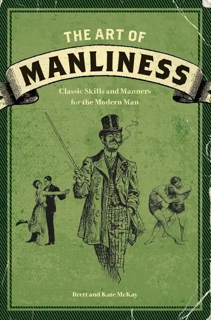 The Art of Manliness: Classic Skills and Manners for the Modern Man - Paperback