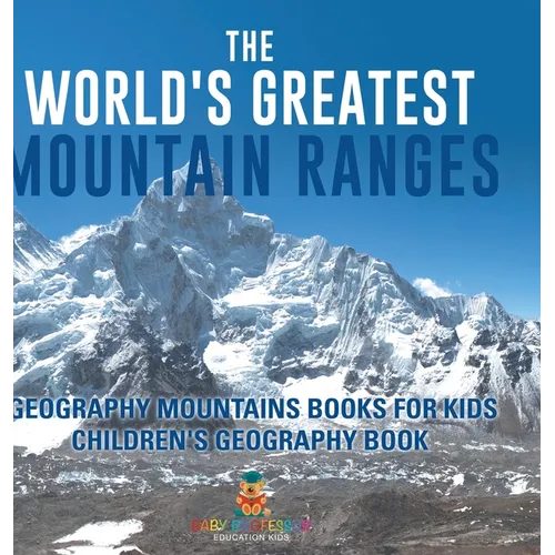 The World's Greatest Mountain Ranges - Geography Mountains Books for Kids Children's Geography Book - Hardcover