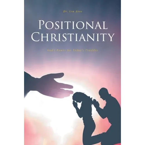 Positional Christianity: God's Power for Today's Troubles - Paperback