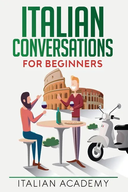 Italian Conversations for Beginners: 150 Italian Dialogues with Translation and Reading Comprehension Exercises - Paperback