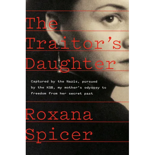 The Traitor's Daughter: Captured by the Nazis, Pursued by the Kgb, My Mother's Odyssey to Freedom from Her Secret Past - Hardcover