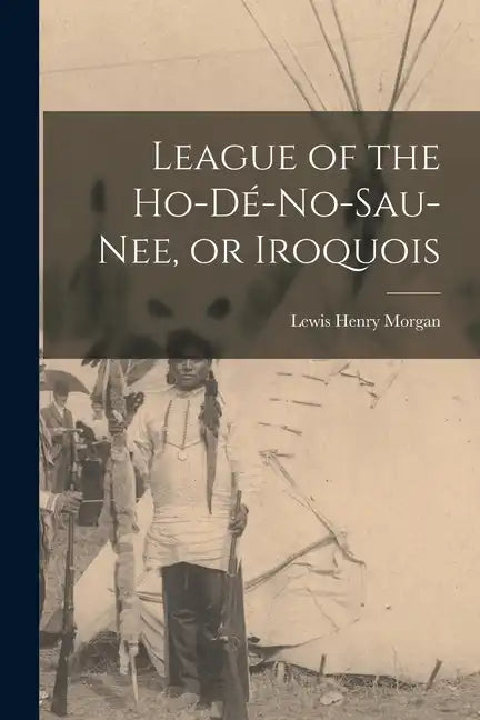 League of the Ho-dé-no-sau-nee, or Iroquois - Paperback