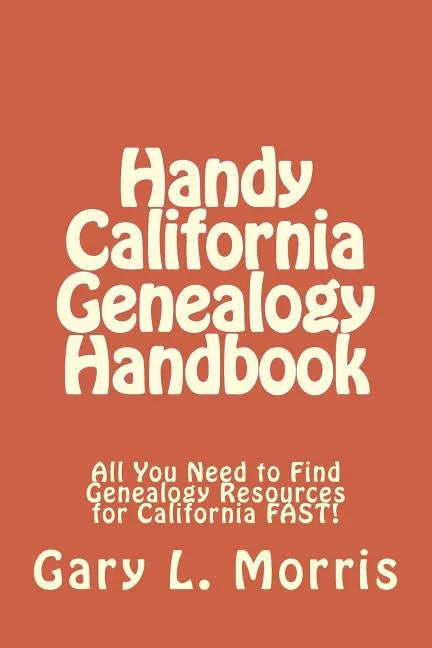 Handy California Genealogy Handbook: All You Need to Find Genealogy Resources for California FAST! - Paperback
