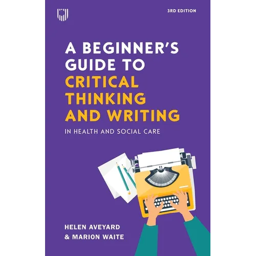 A Beginner's Guide to Critical Thinking and Writing in Health and Social Care - Paperback