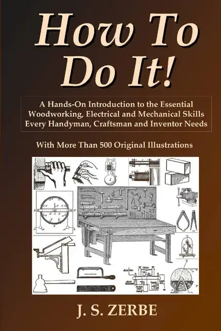 How To Do It!: A Hands-On Introduction to the Essential Woodworking, Electrical and Mechanical Skills Every Handyman, Craftsman and Inventor Needs - Paperback