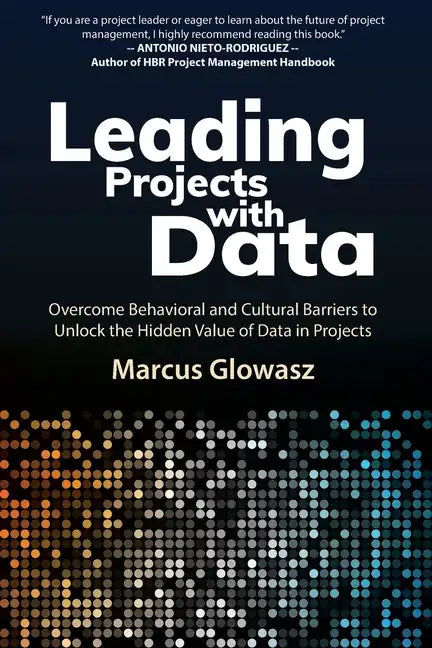 Leading Projects with Data: Overcome Behavioral and Cultural Barriers to Unlock the Hidden Value of Data in Projects - Paperback