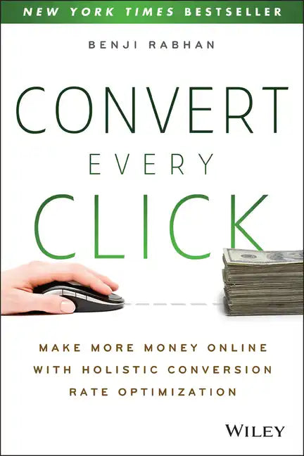 Convert Every Click: Make More Money Online with Holistic Conversion Rate Optimization - Paperback