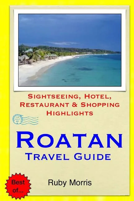 Roatan Travel Guide: Sightseeing, Hotel, Restaurant & Shopping Highlights - Paperback