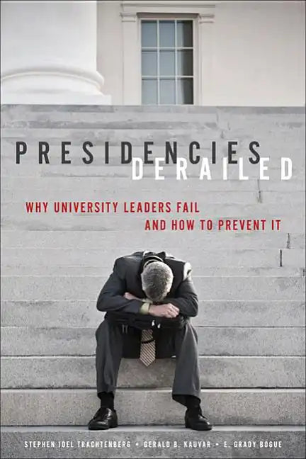 Presidencies Derailed: Why University Leaders Fail and How to Prevent It - Paperback