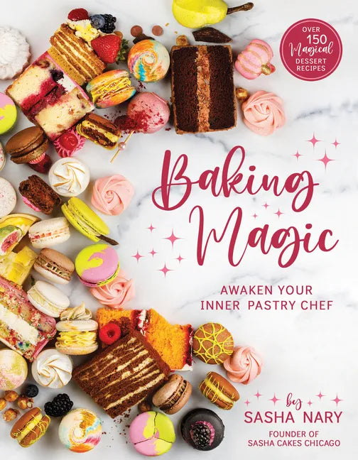Baking Magic: Awaken Your Inner Pastry Chef: Awaken Your Inner Pastry Chef - Paperback
