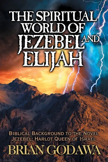 The Spiritual World of Jezebel and Elijah: Biblical Background to the Novel Jezebel: Harlot Queen of Israel - Paperback