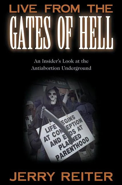 Live from the Gates of Hell: An Insider's Look at the Anti-Abortion Movement - Hardcover
