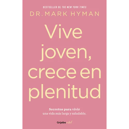 Vive Joven, Crece En Plenitud: Secretos Para Vivir Una Vida Más Larga Y Saludable / Young Forever: The Secrets to Living Your Longest, Healthiest Life - Paperback