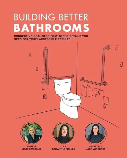 Building Better Bathrooms: Connecting real stories with the details you need for truly accessible results - Paperback