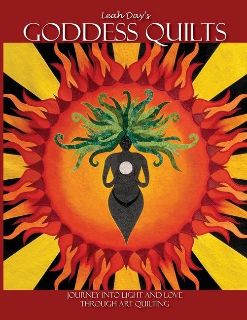 Leah Day's Goddess Quilts: Journey into Light and Love Through Art Quilting - Paperback