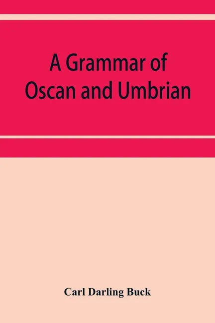 A grammar of Oscan and Umbrian, with a collection of inscriptions and a glossary - Paperback