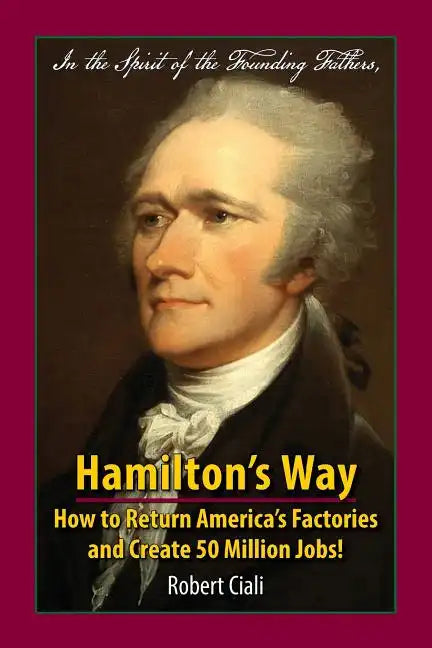 Hamilton's Way: How to Return America's Factories and Create 50 Million Jobs! - Paperback